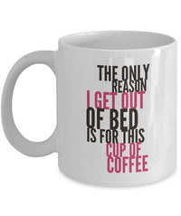 Load image into Gallery viewer, Coffee Lover Mug - Funny Coffee Lovers Gift Idea - &quot;The Only Reason I Get Out Of Bed&quot;
