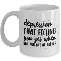 Coffee Lover Mug - Funny Coffee Lovers Gift - Sayings Mug - "Depression : That Feeling You Get"