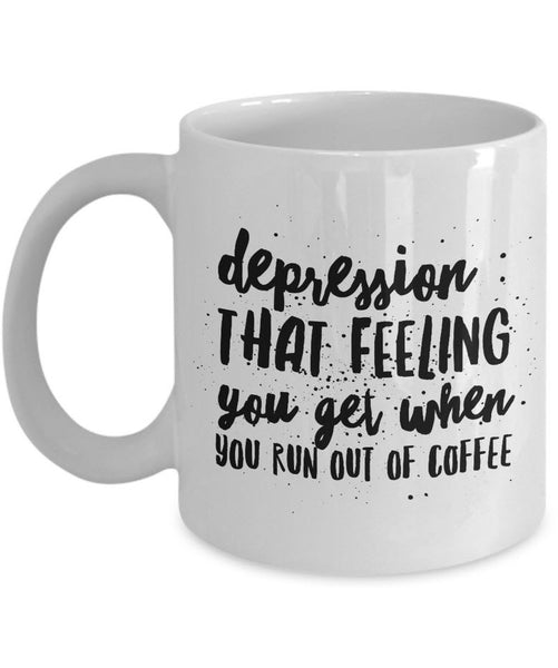 Coffee Lover Mug - Funny Coffee Lovers Gift - Sayings Mug - "Depression : That Feeling You Get"