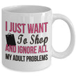 Shopping Coffee Mug - Funny Funny Coffee Mug For Women And Girls - "I Just Want To Shop"