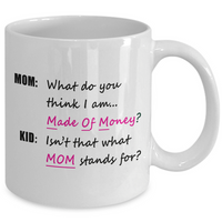 Mom Coffee Mug - Funny Gift For Moms - Mug For Women - "What Do You Think I Am, Made Of Money"