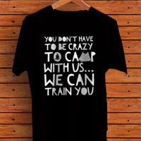 Camping Shirt For Men- Funny Mens Camper Shirt - "You Don't Have To Be Crazy To Camp With Us"