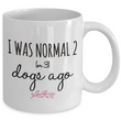Dog Coffee Mug - Funny Dog Lovers Gift Idea - "I Was Normal 2 Or 3 Dogs Ago"