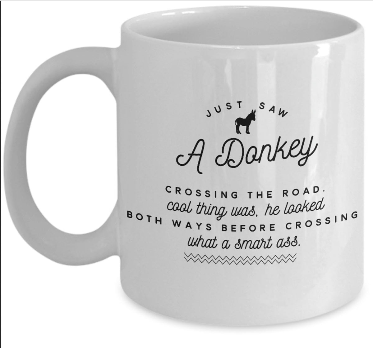 Donkey Mug - Donkey Lovers Gift For Donkey Lovers - Funny Smartass Mug - "Just Saw A Donkey"