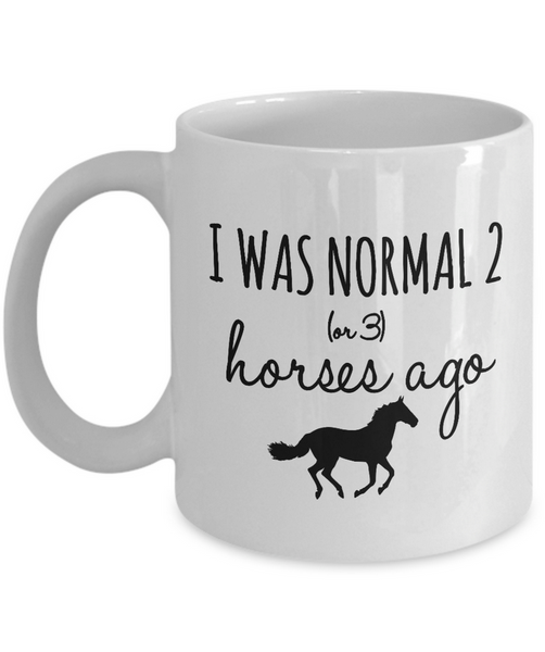 Horse Coffee Mug - Funny Horse Lovers Gift - Cowgirl Gift Idea - "I Was Normal 2 Or 3 Horses Ago"