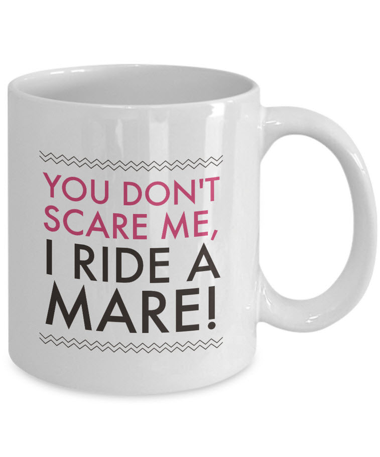 Horse Coffee Mug - Funny Horse Lovers Gift - Cowgirl Gift Idea - "You Don't Scare Me I Ride A Mare"