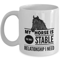 Horse Coffee Mug - Funny Horse Lovers Gift Idea - "My Horse Is The Only Stable Relationship I Need"