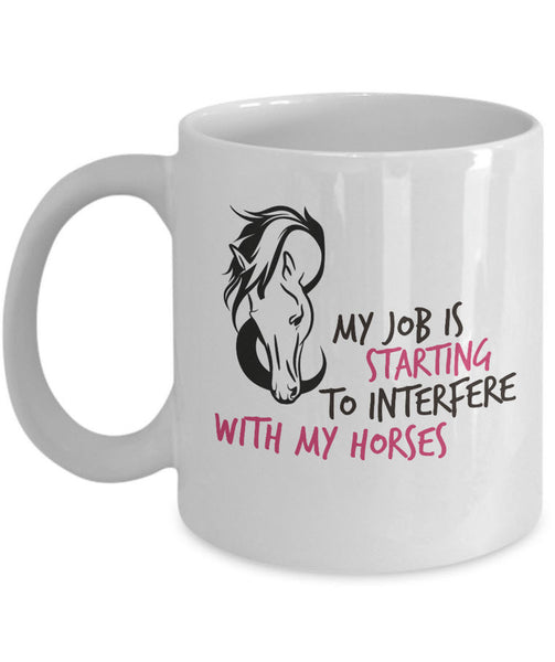 Horse Coffee Mug - Funny Horse Lovers Gift - "My Job Is Starting To Interfere With My Horses"