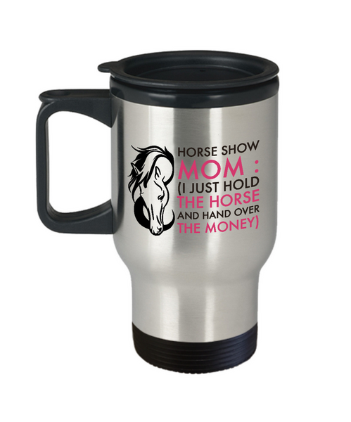 Horse Travel Mug - Stainless Steel Horse Mug - Horse Gifts For Women Horse Lovers -"Horse Show Mom"