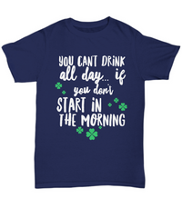 Load image into Gallery viewer, Irish T Shirt For Men Or Women  - Funny St Patricks Day Shirt - Irish Themed Gifts - &quot;You Can&#39;t Drink All Day&quot;

