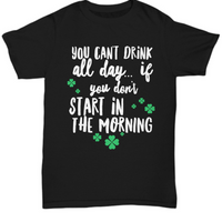 Irish T Shirt For Men Or Women  - Funny St Patricks Day Shirt - Irish Themed Gifts - "You Can't Drink All Day"