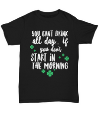 Load image into Gallery viewer, Irish T Shirt For Men Or Women  - Funny St Patricks Day Shirt - Irish Themed Gifts - &quot;You Can&#39;t Drink All Day&quot;
