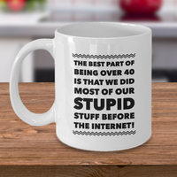 Funny Coffee Mug -Sayings Mug For Her Or Him - Dad Or Mom Gift -"The Best Part About Being Over 40"