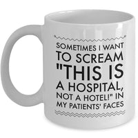 Nurse Coffee Mug - Funny Nursing Gift For Nurses - "Sometimes I Want To Scream This Is A Hospital"
