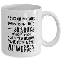 Nurse Coffee Mug - Funny Nursing Gift - Present For Nurses - "You're Certain Your Pain Is A 10"