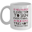 Nurse Coffee Mug - Funny Nursing Gift For Nurses - "A New Nurse Is Expected To Sign Everything"