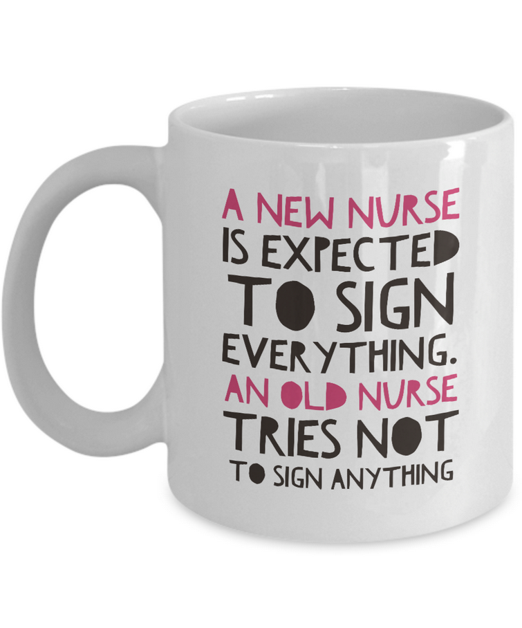 Nurse Coffee Mug - Funny Nursing Gift For Nurses - "A New Nurse Is Expected To Sign Everything"
