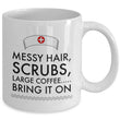 Nurse Coffee Mug - Funny Nursing Gift For Nurses - "Messy Hair, Scrubs, Large Coffee, Bring It On"