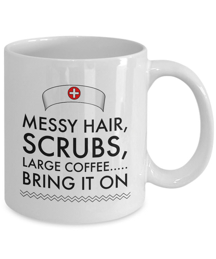 Nurse Coffee Mug - Funny Nursing Gift For Nurses - "Messy Hair, Scrubs, Large Coffee, Bring It On"