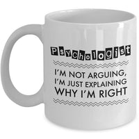 Psychologist Coffee Mug - Funny Gift For Psychology Teacher - "Psychologist - I'm Not Arguing"