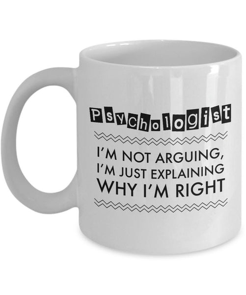 Psychologist Coffee Mug - Funny Gift For Psychology Teacher - "Psychologist - I'm Not Arguing"