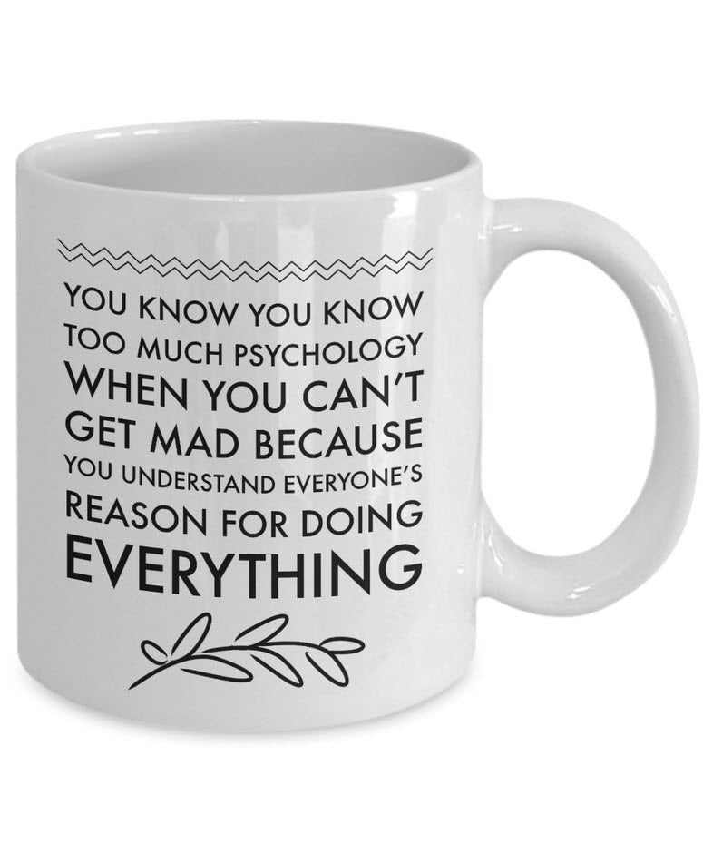 Psychologist Mug - Funny Gift For Psychology Teacher - "You Know You Know Too Much Psychology"