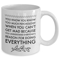 Psychologist Mug - Funny Gift For Psychology Teacher - "You Know You Know Too Much Psychology"