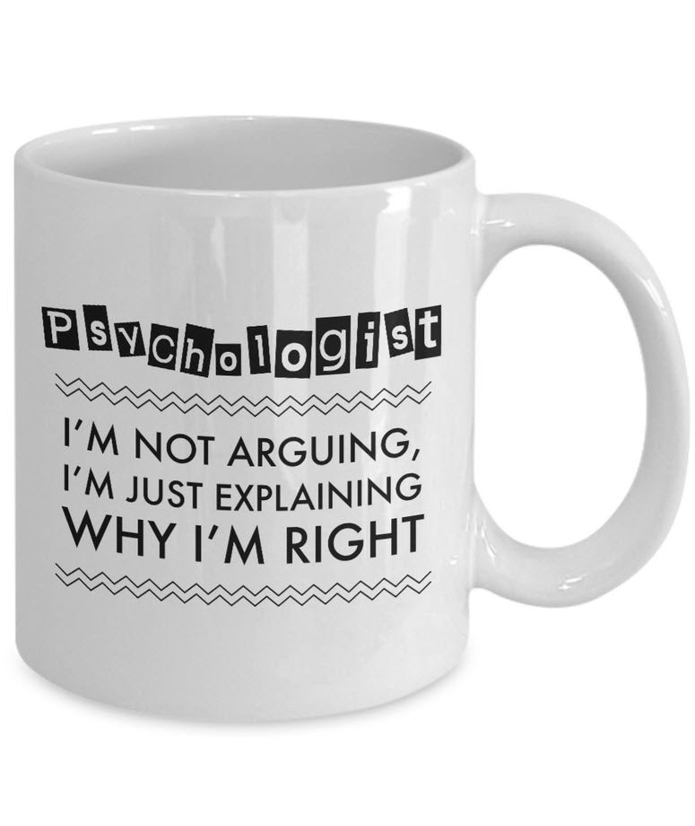 Psychologist Coffee Mug - Funny Gift For Psychology Teacher - "Psychologist - I'm Not Arguing"