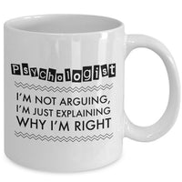 Psychologist Coffee Mug - Funny Gift For Psychology Teacher - "Psychologist - I'm Not Arguing"