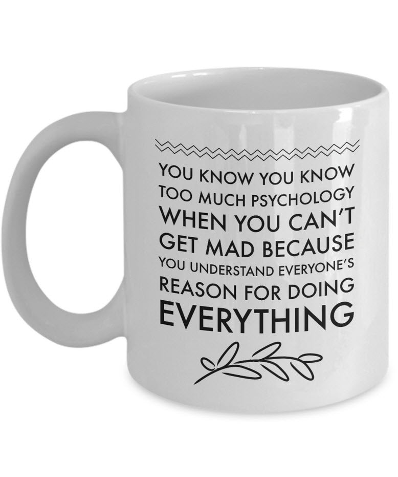 Psychologist Mug - Funny Gift For Psychology Teacher - "You Know You Know Too Much Psychology"