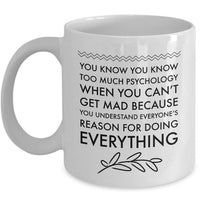 Psychologist Mug - Funny Gift For Psychology Teacher - "You Know You Know Too Much Psychology"