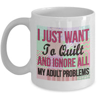 Sewing Coffee Mug - Funny Sewing Lovers Gift For Women - Quilting Mug - "I Just Want To Quilt"