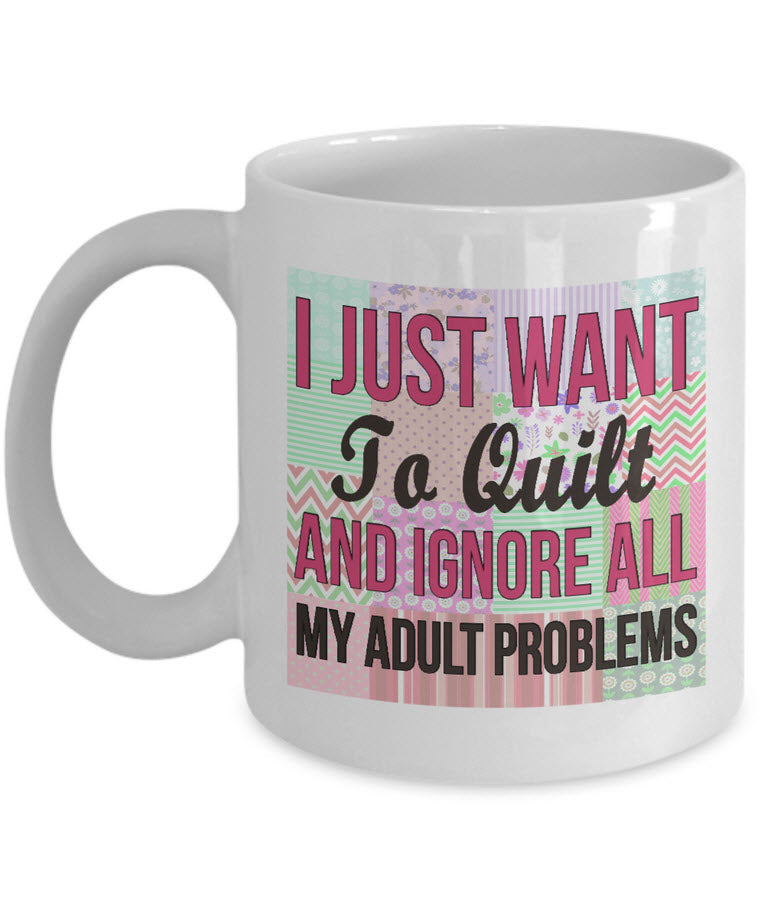 Sewing Coffee Mug - Funny Sewing Lovers Gift For Women - Quilting Mug - "I Just Want To Quilt"