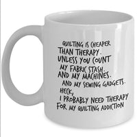 Quilting Or Sewing Coffee Mug - Funny Sewing Gift For Quilters - "Quilting Is Cheaper Than Therapy"