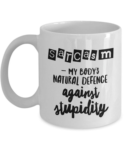Sarcasm Coffee Mug - Funny Sarcastic Gift - "Sarcasm, My Body's Natural Defence"