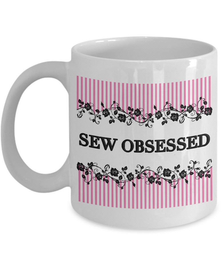 Sewing Coffee Mug - Funny Sewing Mug For Women - Funny Quilter Mug - Crafts Mug - "Sew Obsessed"