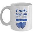 Sewing Coffee Mug For Women - Funny Sewing Lovers Gift - "I Only Sew On Days That End In A Y"