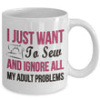Sewing Coffee Mug - Funny Sewing Mug For Women - Funny Sewing Lovers Gift - "I Just Want To Sew"