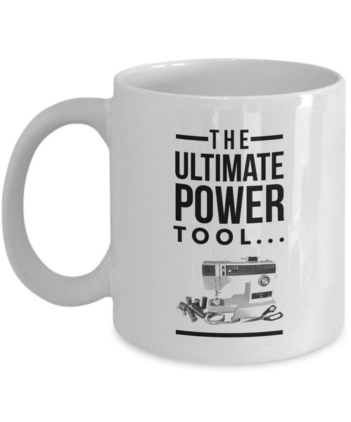 Sewing Coffee Mug - Funny Quilting Mug For Women - Quilters Gift - "The Ultimate Power Tool"