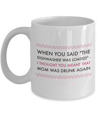 Load image into Gallery viewer, Adult Humor Mug - Funny Coffee Mug For Women Or Men - &quot;When You Said The Dishwasher Was Loaded&quot;
