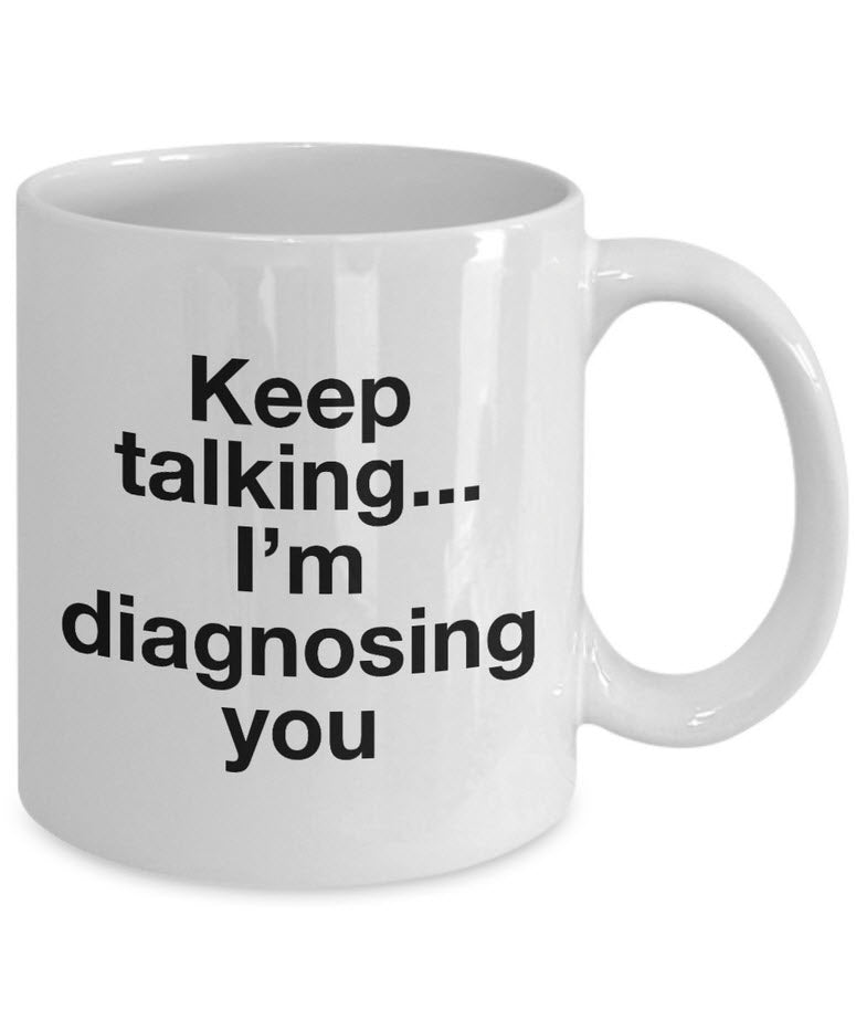 Psychologist Coffee Mug - Funny Psychiatrist Or Therapist Mug - "Keep Talking I'm Diagnosing You"