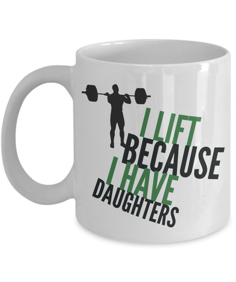 Weight Lifting Mug - Womens Or Mens Gym Mug - Fitness Gift - "I Lift Because I Have Daughters"