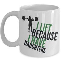 Weight Lifting Mug - Womens Or Mens Gym Mug - Fitness Gift - "I Lift Because I Have Daughters"