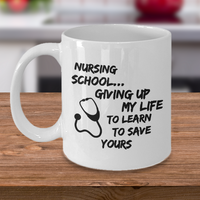 Nursing School Coffee Mug - Funny Student Nurse Gift - "Nursing School Giving Up My Life"