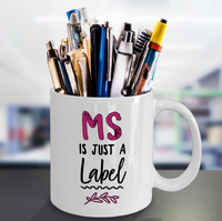 Load image into Gallery viewer, MS Coffee Mug - MS Gear - MS Awareness Products - Gift For MS Patient - &quot;MS Is Just A Label&quot;

