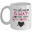 Girlfriend Boyfriend Coffee Mug - Funny Valentines Gift - "My Girlfriend / Boyfriend Is Way Hotter"