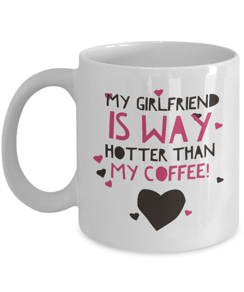 Girlfriend Boyfriend Coffee Mug - Funny Valentines Gift - "My Girlfriend / Boyfriend Is Way Hotter"
