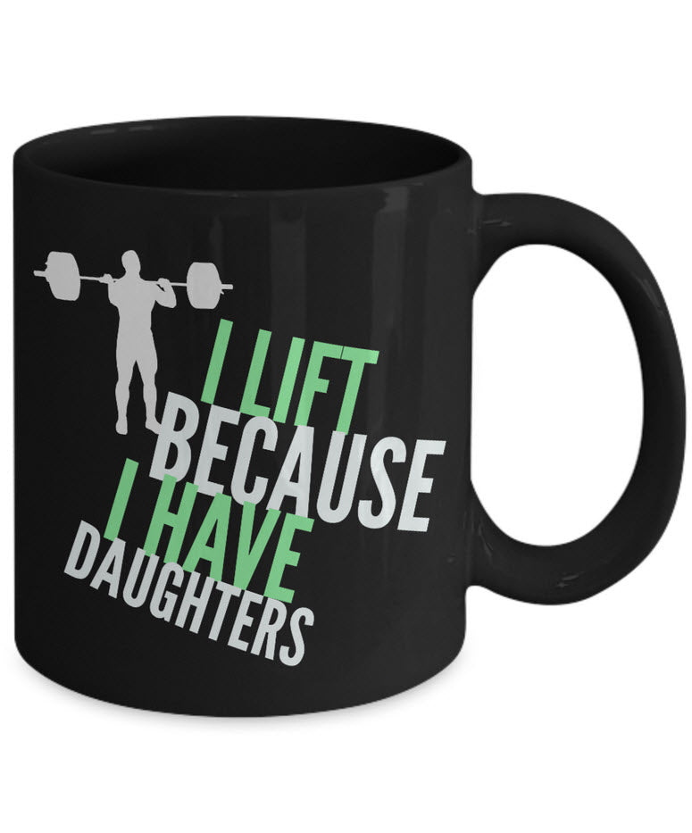 Weight Lifting Mug - Womens Or Mens Gym Mug - Fitness Gift - "I Lift Because I Have Daughters"