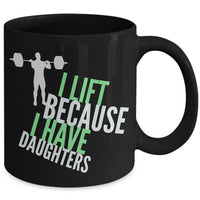 Weight Lifting Mug - Womens Or Mens Gym Mug - Fitness Gift - "I Lift Because I Have Daughters"