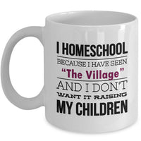 Homeschool Coffee Mug - Homeschooling Gift For Moms - "I Homeschool Because I Have Seen The Village"